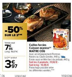 -50%  SUR LE 2¹ M  Vendu soul  795  Lokg: 18.07 €  Le 2 produ  397  Cailles farcies Cuisson express  MAITRE COQ  Avec accompagnement Pommes  Raisins ou Cepes Girolles, 440 g Existe aussi en Mini farci