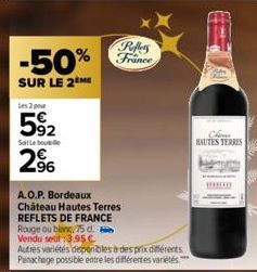 Reflers  -50% France  SUR LE 2 ME  Les 2 pour  592  Satta bo  2⁹  A.O.P. Bordeaux Château Hautes Terres REFLETS DE FRANCE  Rouge ou blanc, 75 d. Vendu seul :3.95€  Autres variétés disponibles à des pr