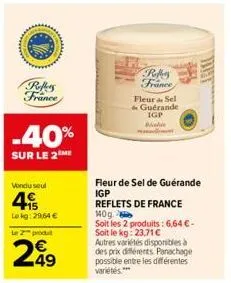 reffers france  -40%  sur le 2 me  vendu seul  4  lekg: 29,64 €  le 2 produ  249  reffers france  fleur sel guérande igp  b  fleur de sel de guérande igp reflets de france 140g.  soit les 2 produits: 