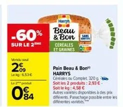 -60%  sur le 2  vendu soul  209  lekg:6.53€  le 2 produ  094  harry's  beau & bon ati  sams  cereales et graines  pain beau & bon harrys  céréales ou complet 320g soit les 2 produits: 2,93 €-soit le k