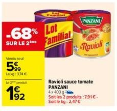 -68% Lot  SUR LE 2  Vendu seul  5999  Le kg: 3,74 €  Le 2 produt  192  €  Familial  PANZANI  Ravioli  Ravioli sauce tomate PANZANI 4x 400 g  Soit les 2 produits : 7,91 € - Soit le kg: 2,47 € 