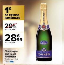1€  DE REMISE IMMÉDIATE  2999  Le L: 39,99 €  2899  Le L: 3865 €  Champagne Brut Royal POMMERY Vendu sous étul, 75cl  POMMERY  POMMERY 