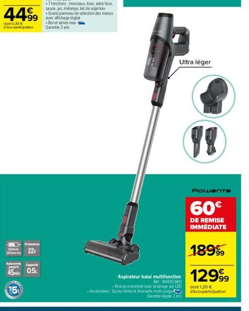 Puissance  Batter 22v Lon  99 avec affichage digital  Bol et lames inox a Garantie 3 ans  Autonomia Capa jusqu'a  45min 0.5  15  Ultra léger  Aspirateur balai multifonction  Ref: RH6933WO Brosse motor