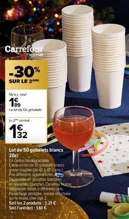 Carrefour  home  -30%  SUR LE 2  Wick sul  199  le lot de 50 gobelete  Le 2 prod  132  Lot de 50 gobelets blancs  20cl  En carton biodegradable  Existe en lot de 10 gobelets blancs  grand modèle (de 4