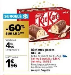 surgelé  -60%  sur le 2 me  vendu soul  4€  lekg: 15,03 €  le 2 produ  1⁹6  kitkac  büchettes glacées nestle  kit kat ou crunch, par 4,326 g. soit les 2 produits: 6,86 €-soit le kg: 10,52 € panachage 