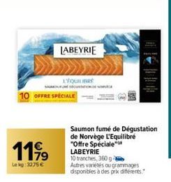 1199  Le kg: 3275 €  10 OFFRE SPECIALE  LABEYRIE  L'EQUILIBRE SAUMON FUM DECUTION DE  Saumon fumé de Dégustation de Norvège L'Equilibré "Offre Spéciale" LABEYRIE 10 tranches, 360 g  Autres variétés ou