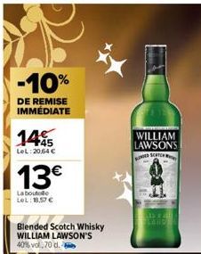 -10%  DE REMISE IMMÉDIATE  145  LeL:20,64 €  13€  La boutode LeL: 18.57 €  Blended Scotch Whisky WILLIAM LAWSON'S 40% vol, 70 d.  WILLIAM LAWSONS INDED SCHO 