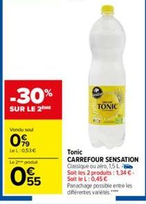 -30%  SUR LE 2  Vendu soul  0%  LeL: 0,53€  Le 2 produt  055  BREA  TONIC  Tonic  CARREFOUR SENSATION Classique ou zéro, 1,5 L Soit les 2 produits: 1,34 €. Soit le L: 0,45 € Panachage possible entre l