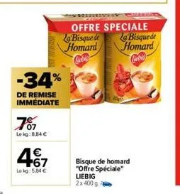 787  lekg:8.84 €  -34%  de remise immédiate  467  €  le kg: 5,34 €  offre speciale  la bisque de  homard cabin  la bisque de  homard  cocblo  bisque de homard "offre spéciale"  liebig  2x 400 g 