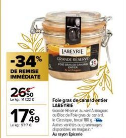 -34%  DE REMISE IMMÉDIATE  26%  Le kg: 147.22 €  €  1749  Le kg:9717 €  LABEYRIE GRANDE RÉSERVE FOIE GRAS DE CANARD  ENTIER  Foie gras de canard entier LABEYRIE  Grande Réserve au vieil Armagnac ou Bl