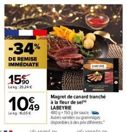 -34%  DE REMISE IMMÉDIATE  15%  Lekg: 25,24 €  10%9  Lekg: 16,65 €  JARKYRIE  Magret de canard tranché à la fleur de sel  LABEYRIE 480 g +150 g de sauce. Autres variétés ou grammages disponibles à des