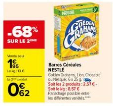 -68%  SUR LE 2  Vendu seul  195  Le kg: 13 €  produt  062  Nest  GOLDEN GRAHAMS  Barres Céréales NESTLÉ  Golden Grahams, Lion, Chocapic ou Nesquk, 6x 25g  Soit les 2 produits: 2,57 € - Soit le kg: 8,5