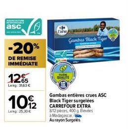 NACIATURE  asc  -20%  DE REMISE IMMÉDIATE  12%  65  Lekg: 31,63 €  10/22  Lekg:25,30 €  <P Exha  Gambas Black Tiger  QUALITE  Gambas entières crues ASC Black Tiger surgelées CARREFOUR EXTRA 8/12 piece