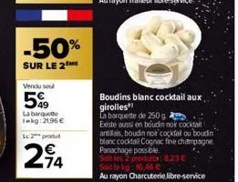 -50%  sur le 2m  vendu soul  5%  la barquette inkg: 2196 €  lc 2 produ  24  boudins blanc cocktail aux girolles"  la barquette de 250 g  existe aussi en boudin nor cocktail andais, boudin noir cockfal