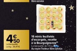 €  La barquette Lekg:26,47 €  16 minis feuilletés d'escargots, recette à la Bourguignonne La barquette de 170 g Aurayon Traiteur libre-service. 