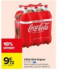 10% OFFERT  72  LeL: 0,93 €  10% OFFERT  Coca-Cola  GOUT ORIGINAL  COCA COLA Original  6x1.75 L  Autres variétés ou grammages disponibles à des prix différents. 