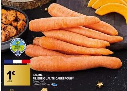 buche qualite  1€  lokg  carotte  filiere qualite carrefour catégorie  calbre 28/40 mm. 