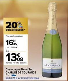 20%  D'ÉCONOMIES  Prix payé en casse  16  LeL: 21,80 € Sot  13%8  Remise Fidele dédute  Champagne Demi-Sec  CHARLES DE COURANCE  75 cl.  Soit 3,27 € sur la Carte Carrefour  www.ge  CHARLES  COURANCE  