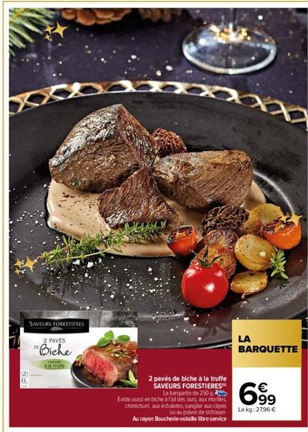 PN  SAVEURS FORESTIERES  2 PAVES  DE Biche  marin aja inte  MENY  2 pavés de biche à la truffe SAVEURS FORESTIERES La barquette de 250 g Existe aussi en biche à l'ail des ours, aux morilles, chimichum