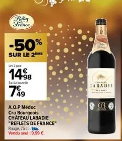 reflers france  -50%  sur le 2 me  les 2 pour  14.98 799  salabo  a.o.p médoc cru bourgeois  château labadie  "reflets de france"  rouge, 75 cl  vendu seul :9,99 €.  labadie 