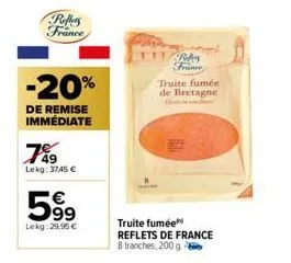 reffers france  -20%  de remise immédiate  789  lekg: 3745 €  59⁹  lekg: 29,95 €  ras france  truite fumée de bretagne  truite fumée  reflets de france 8 tranches, 200 g 