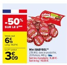 -50%  SUR LE 2  Vendu sou  699  Lokg: 14.07€  Le 2 produ  3%9  09  Mini BABYBEL  23% M.G. dans le produit fini, 20 Portions, 440 g Soit les 2 produits: 9,28 € - Soit le kg: 10,55 €  