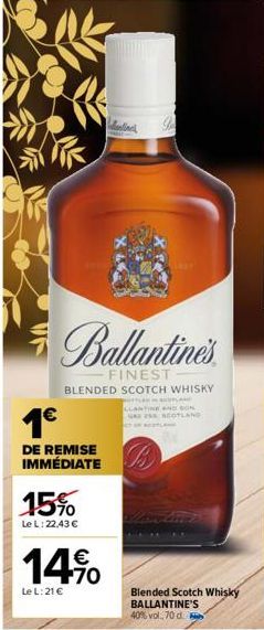 Ballantine's  -FINEST  BLENDED SCOTCH WHISKY  1€  DE REMISE IMMÉDIATE  15%  Le L:22,43 €  14.%  Le L: 21 €  SEDYLAND  LLANTINE AND SON GOTLAND  Blended Scotch Whisky BALLANTINE'S 40% vol. 70 d. 