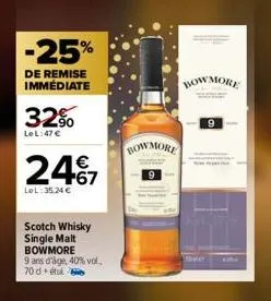 -25%  de remise immédiate  32%  le l:47 €  24€7  lol:35.24 €  scotch whisky single malt bowmore  9 ans d'âge, 40% vol. 70 d étul  bowmore  bowmore  9 