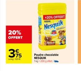 20% OFFERT  € 75  Lokg: 313 €  +20% OFFERT  NE  Nesquik  Poudre chocolatée NESQUIK  1 kg 200 g offert. 