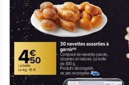€ +50  La boite: Lokg: 15 €  30 navettes assorties à garnir  Composé de navettes pavots, sésames et natures. La boite de 300 g.  Produits décongelés ne pas recongeler 