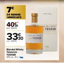 7€  DE REMISE IMMÉDIATE  40%  Le L:57,57€  3330  LeL:47,57€  Blended Whisky Taïwanais  YUSHAN  40% vol, 70 cl a  REWALT SE  da YUSHAN  TTL  TO MALT WHISKY YUSHAN 