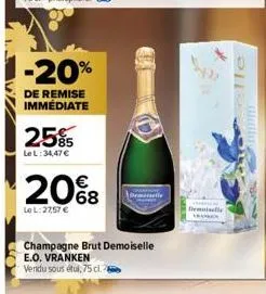 -20%  de remise  immédiate  25%  le l: 34,47€  20%8  le l: 27,57 €  champagne brut demoiselle e.o. vranken vendu sous étul, 75 cl.  demoiselle  lle 