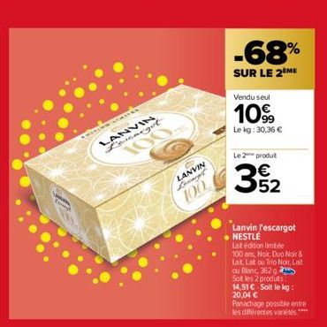 STING MATA  LANVIN L'escargot  LANVIN Levagt  100  -68%  SUR LE 2 ME  Vendu seul  1099  Le kg: 30,36 €  Le 2 produt  €  52  Lanvin l'escargot NESTLÉ  Lat édition limitée 100 ans, Noir, Duo Noir & Lat 