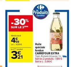 -30%  sur le 2  vendu seul  4.59  lel: 459 € le 2 produ  321  produits  carrefour  huile spéciale fondue carrefour extra  thym, romarin & laufer, 1l soit les 2 produits: 7,80 € - soit le l: 3,90 € 