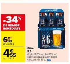 -34%  DE REMISE IMMÉDIATE  6%  LeL: 348€  1€ +55  LeL: 2,30 €  Bière 8.6  86 86 86  86  ORIGINAL  Original 8,6% vol, Red 7,9% vol. ou Breaking Lab Double Trigger 6,5%, vol., 6 x 33 d. 