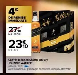 4€  de remise immédiate  27%  le l: 38.71€  23%  le l:33€  coffret blended scotch whisky  johnnie walker  40% vol.70 d.  autres variétés ou grammages disponibles à des prix différents."  joh valkering