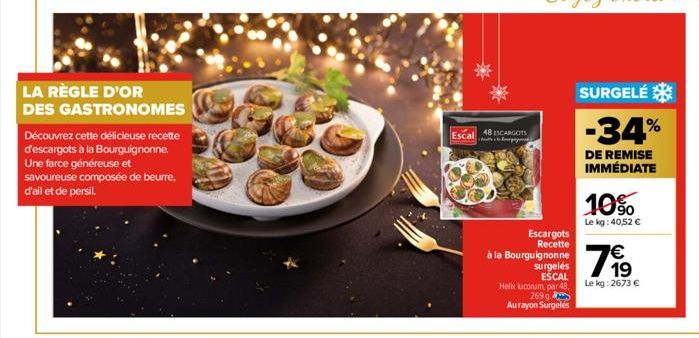 LA RÈGLE D'OR DES GASTRONOMES  Découvrez cette délicieuse recette d'escargots à la Bourguignonne. Une farce généreuse et savoureuse composée de beurre, d'ail et de persil.  Escal  48 ESCARGOTS hogy  E