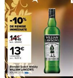 -10%  DE REMISE IMMÉDIATE  145  Le L:20,64€  13€  La boutelle LeL: 18,57 €  Blended Scotch Whisky WILLIAM LAWSON'S 40% vol.70 d.  WILLIAM LAWSONS  KINDER SORTCH 