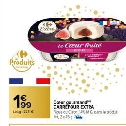 Produits  €  199⁹  Lekg: 2211€  63  P Extra  te Cœur fruité  FIGUE  Cœur gourmand CARREFOUR EXTRA  Fique ou Citron, 14% M.G. dans le produit fini, 2x45 g. 