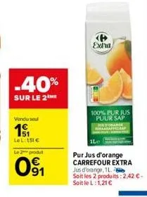 -40%  sur le 2 me  vendu seu  191  lel: 151€ le 2 produt  091  extra  100% pur jus puur sap  1le  pur jus d'orange carrefour extra jus d'orange, 11 soit les 2 produits: 2,42 €-soit le l:1,21 € 