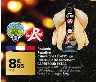 FUERS  QUALITE label auge  895  Lekg  Poularde Fermière  d'Auvergne Label Rouge Filière Qualité Carrefour CARREFOUR EXTRA  Noumie sans OGM (0,9%). Alimentation 100% végétaux, minéraux et vitamines. Ce