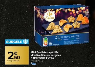 SURGELÉ  N  €  250  Lekg:8,47 €  Extra  30 FESTIVE WINTER  BURGELE  Mini Feuilletés apéritifs <<Festive Winter>> surgelés CARREFOUR EXTRA Par 30, 295 g.  2900  