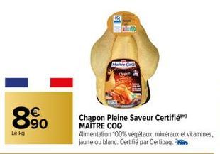 8⁹0  90  Le kg  Chapon Pleine Saveur Certifié) MAITRE COQ Alimentation 100% végétaux, minéraux et vitamines, jaune ou blanc. Certifié par Certipaq. 