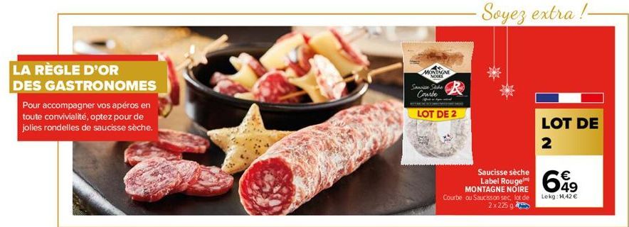 LA RÈGLE D'OR DES GASTRONOMES  Pour accompagner vos apéros en toute convivialité, optez pour de jolies rondelles de saucisse sèche.  MONTAGNE  Saucisse Siche Courbe  LOT DE 2  Saucisse sèche Label Rou