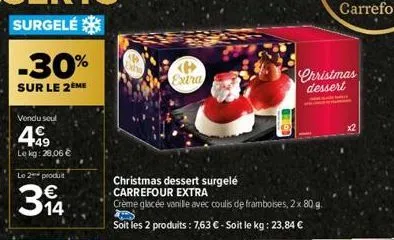 -30%  sur le 2ème  vendu seul  149 le kg: 28,06 €  le 2 produit  34  extra  christmas dessert surgelé carrefour extra  crème glacée vanille avec coulis de framboises, 2x 80 g. b  soit les 2 produits :