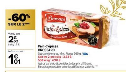 -60%  SUR LE 2ÈME  Vendu seul  22  Lekg:7€  Le 2 produit  € 01  Pain d'épices  BROSSARD  Spéciale foie gras, Miel, Figues 360 g.  Soit les 2 produits: 3,53 € -  Brossard Pain Épices  Special Foie Gras