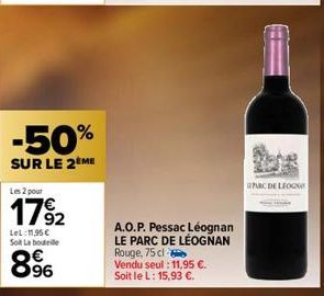 -50%  SUR LE 2ÈME  Les 2 pour  17%2  Lel: 11,95€ Soit La bouteille  89⁹6  A.O.P. Pessac Léognan LE PARC DE LÉOGNAN Rouge, 75 cl  Vendu seul: 11,95 €. Soit le L: 15,93 €.  PRC DE LEOG 