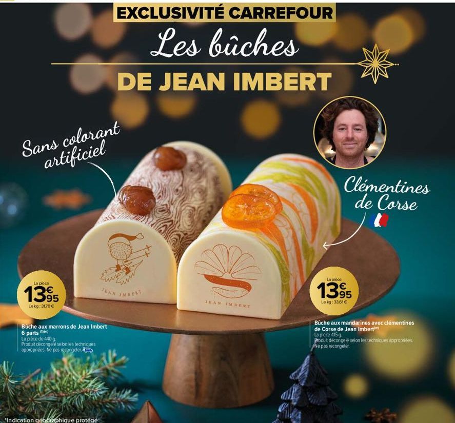 Sans colorant artificiel  La piece  1395  Lekg: 3170 €  Büche aux marrons de Jean Imbert  6 parts  La pièce de 440 g.  Produit décongele selon les techniques  appropriées. Ne pas recongeler.  EXCLUSIV