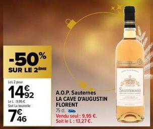 -50%  SUR LE 2ÈME  Les 2 pour  149₂2  LeL:9.95 € Soit La boute  746  A.O.P. Sauternes LA CAVE D'AUGUSTIN FLORENT  75 d.  Vendu seul: 9,95 €. Soit le L: 13,27 €.  SALTTERNES  Mis 