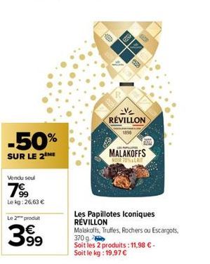 Vendu soul  7⁹9  Le kg: 26.63 €  -50%  SUR LE 2 ME  Le 2 produit  399  229  4600  RÉVILLON  MALAKOFFS  Les Papillotes Iconiques RÉVILLON  Malakoffs, Truffes, Rochers ou Escargots,  370 g.  Soit les 2 